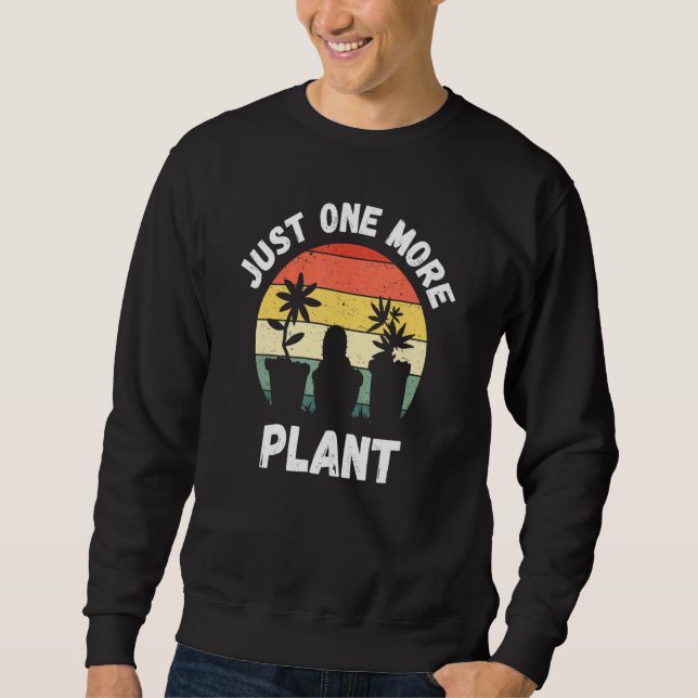 Just One More Plant Succulent Cactus Gardener 2 Sweatshirt (Front)