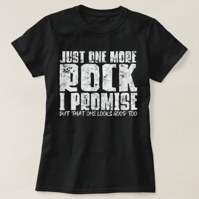Just One More Rock I Promise But That One Looks Go T-Shirt (Design Front)