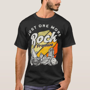 Just One More Rock I Promise Scientist Geologist T-Shirt