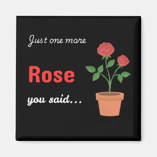 Just One More Rose magnet - black