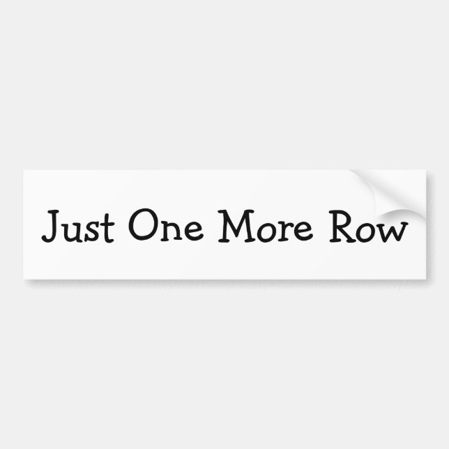 Just One More Row Bumper Sticker (Front)