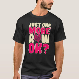 Just One More Row Ok Crochet Crocheting Yarn Knit T-Shirt
