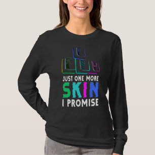 Just One More Skin I Promise Quote For A Computer T-Shirt