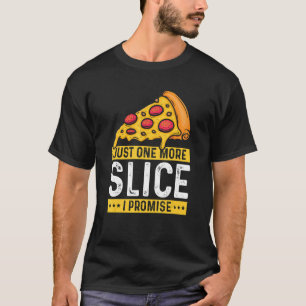 Just One More Slice I Promise  Pizza Fast Food T-Shirt