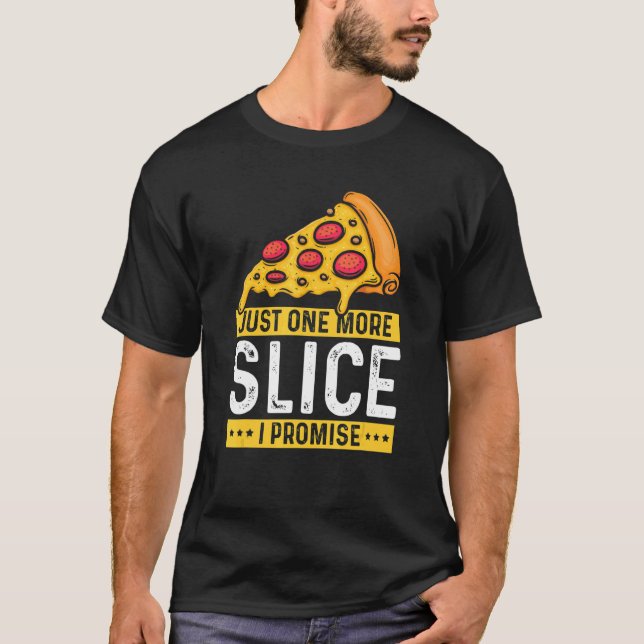 Just One More Slice I Promise  Pizza Fast Food T-Shirt (Front)