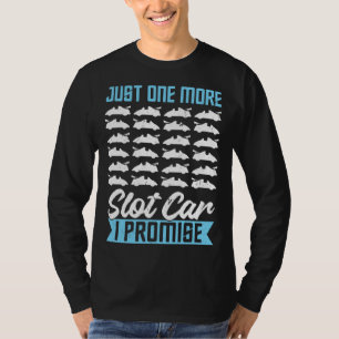 Just One More Slot Car I Promise T-Shirt