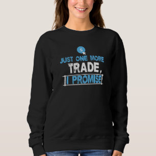 Just One More Trade For A Stock And Crypto Trader Sweatshirt