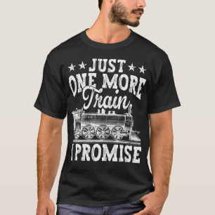 Just One More Train I Promise Model Train Railroad T-Shirt