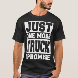 Just One More Truck I Promise sayings  T-Shirt