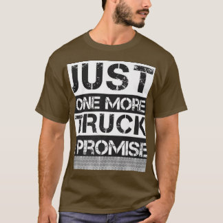Just One More Truck I Promise  T-Shirt