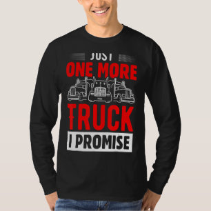Just One More Truck I Promise T-Shirt