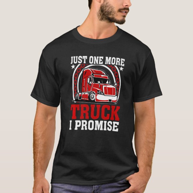 Just One More Truck Trucker  Truck Driver Trucking T-Shirt (Front)