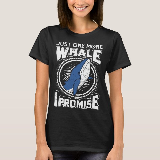 Just One More Whale I Promise Cetacean Whale Watch T-Shirt (Front)