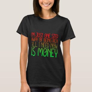 Just One Step Away Of Being Rich All I Need Now Is T-Shirt
