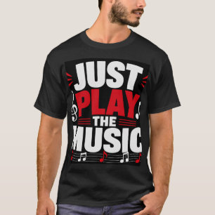 Just Play The Music T-Shirt