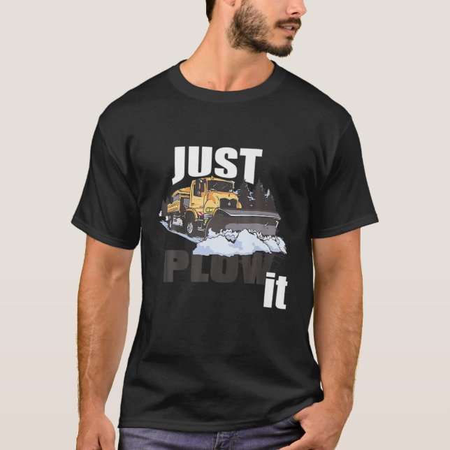 Just Plow It Funny Snowplow Driver T-Shirt (Front)