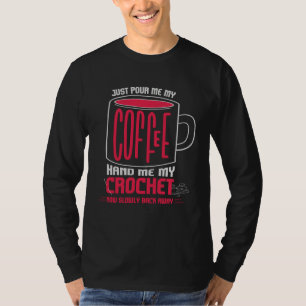 Just Pour Me Coffee Hand Me My Crochet I Crochetin T-Shirt