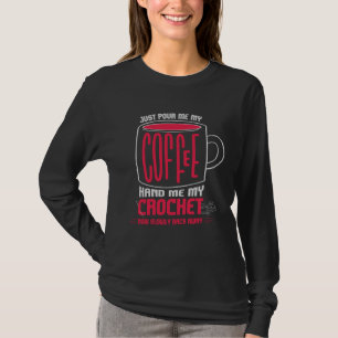 Just Pour Me Coffee Hand Me My Crochet I Crochetin T-Shirt