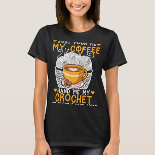 Just Pour Me My Coffee Hand Me My Crochet Crocheti T-Shirt
