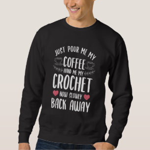 Just Pour Me My Coffee Hand Me My Crochet Sweatshirt
