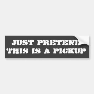Just Pretend This is A Pickup Bumper Sticker