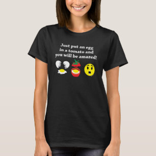 Just put an egg in a tomato and you will be amazed T-Shirt