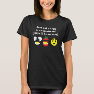 Just put an egg in a tomato and you will be amazed T-Shirt