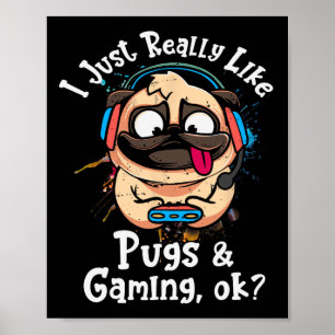 Just Really Like Pugs And Gaming Ok Video Game Lov Poster