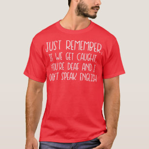 Just Remember If We Get Caught Funny T T-Shirt