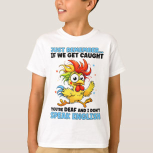 Just Remember If We Get Caught You're Deaf And I D T-Shirt
