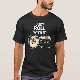 Just Roll With It Funny Sushi Roll Pun Dark BG T-Shirt