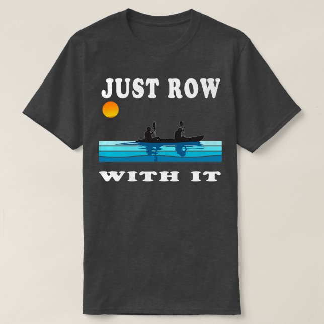 Just Row With It Kayak Retro Rowing Art with a vin T-Shirt (Design Front)