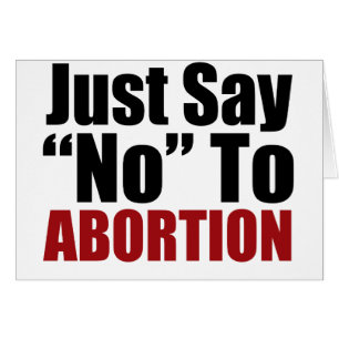 Just Say No To Abortion