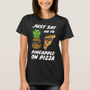 Just Say NO to Pineapple On Pizza T-Shirt
