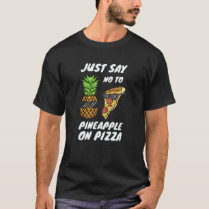 Just Say NO to Pineapple On Pizza T-Shirt
