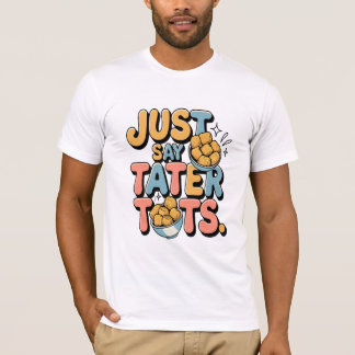 Just Say Tater Tots: A Deliciously Fun Tee