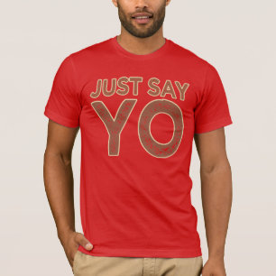 Just Say YO shirt - choose style & colour