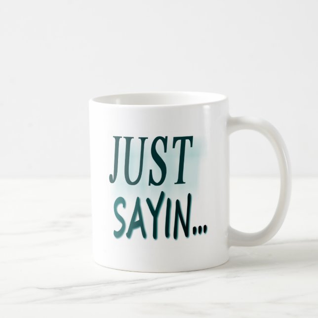 Just Sayin... Coffee Mug (Right)