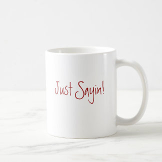 Just Sayin! Coffee Mug