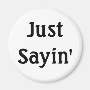 Just Sayin' Magnet