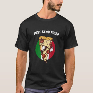 Just Send Pizza Italian Humour Italy Food Sayings T-Shirt
