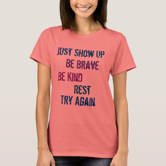 Just show up be brave be kind rest try again T-Shirt (Front)