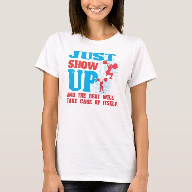 Just Show Up T-Shirt (Front)