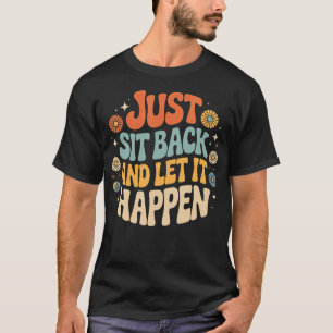 Just Sit Back And Let It Happen Relaxation T-Shirt