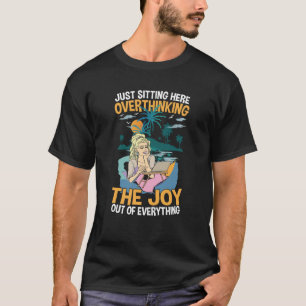 Just Sitting Here Overthinking The Joy Out Of Ever T-Shirt