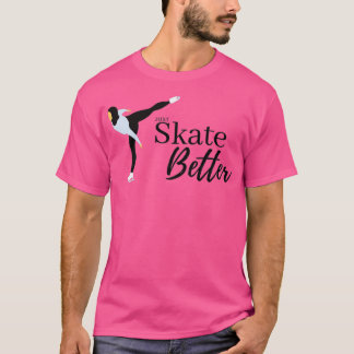 Just skate better T-Shirt