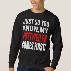 Just So You Know My Rottweiler Comes First 29 Sweatshirt