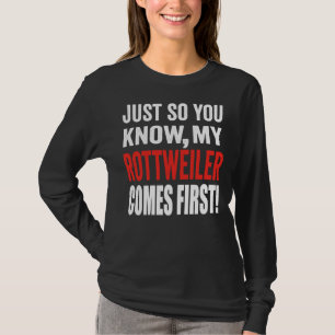 Just So You Know My Rottweiler Comes First 29 T-Shirt