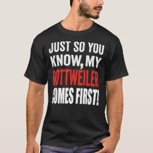 Just So You Know My Rottweiler Comes First 29 T-Shirt