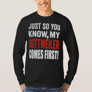 Just So You Know My Rottweiler Comes First 29 T-Shirt